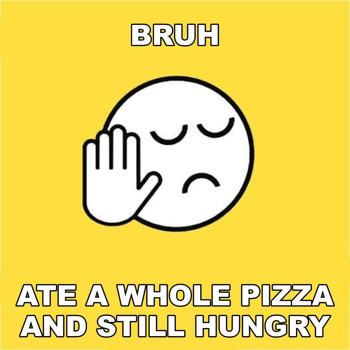 Bruh / Ate A Whole Pizza And Still Hungry - BRUH 😐✋ ate a whole pizza and still hungry