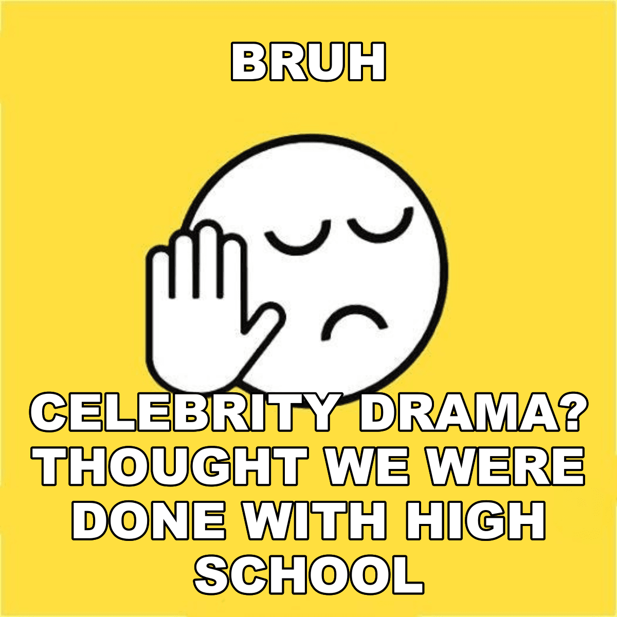 Bruh / Celebrity Drama? Thought We Were Done With High School - BRUH 😐✋ celebrity drama? thought we were done with high school