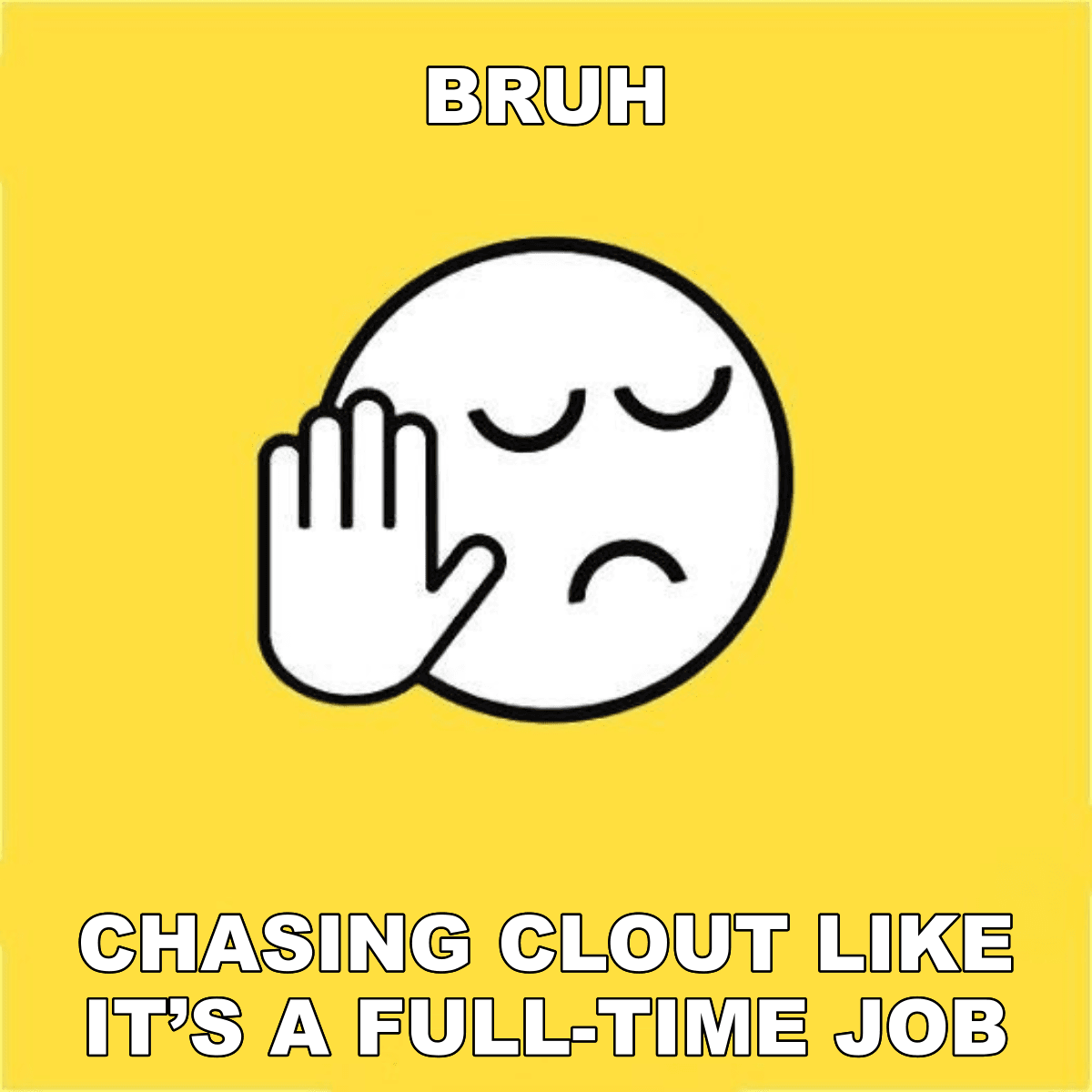 Bruh / Chasing Clout Like It’s A Full-time Job - BRUH 😐✋ chasing clout like it’s a full-time job