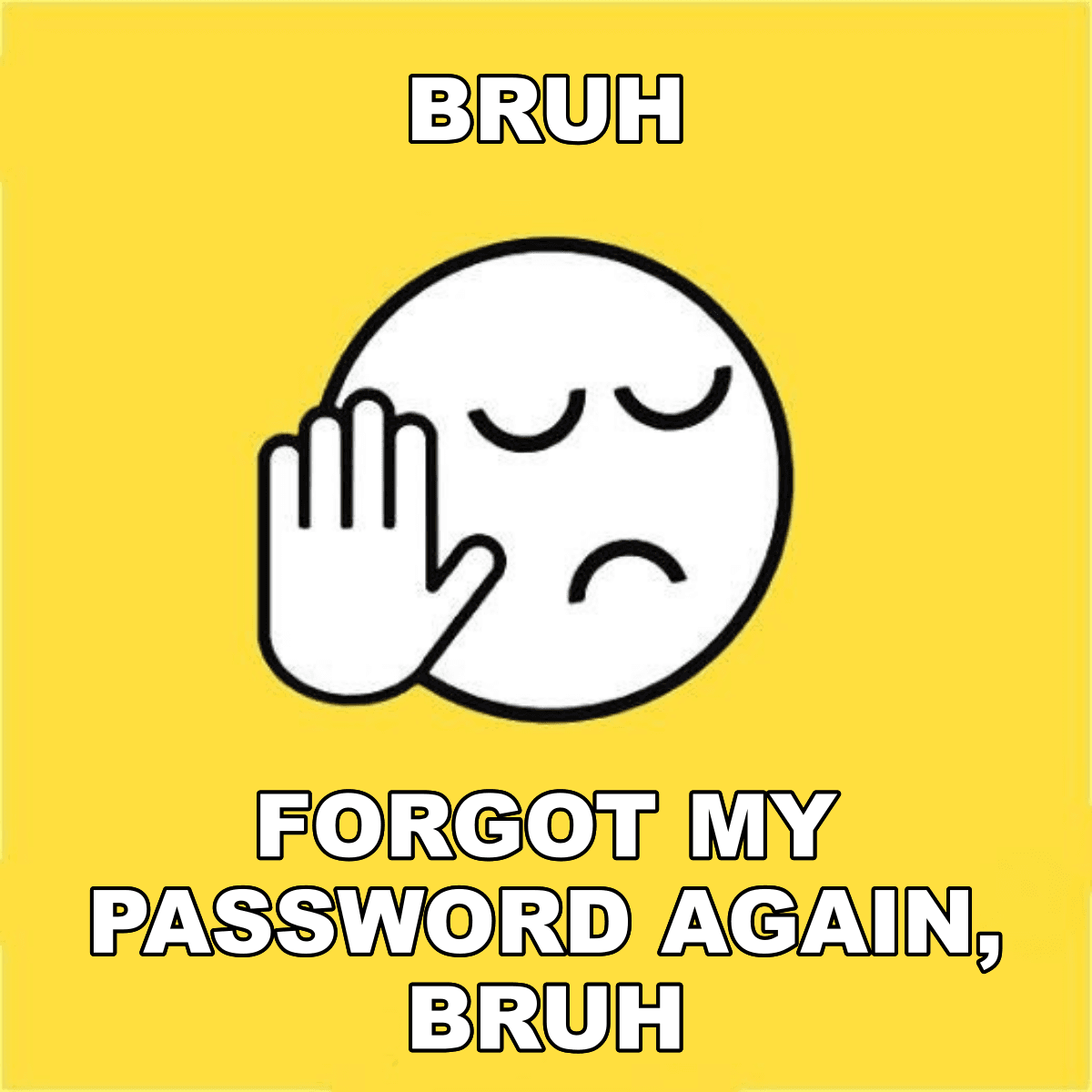 Bruh / Forgot My Password Again, Bruh - BRUH 😐✋ forgot my password again, bruh