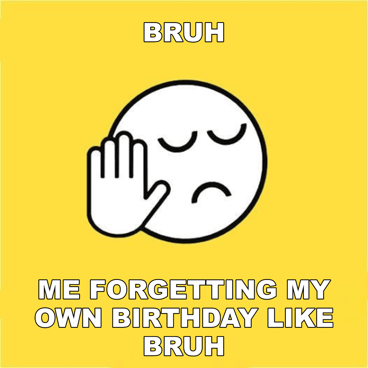 Bruh / Me Forgetting My Own Birthday Like Bruh - BRUH 😐✋ me forgetting my own birthday like bruh