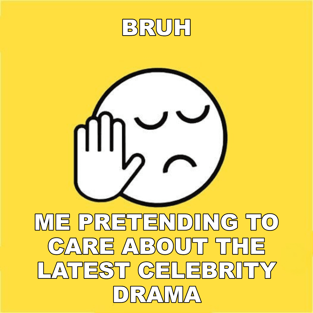 Bruh / Me Pretending To Care About The Latest Celebrity Drama - BRUH 😐✋ me pretending to care about the latest celebrity drama