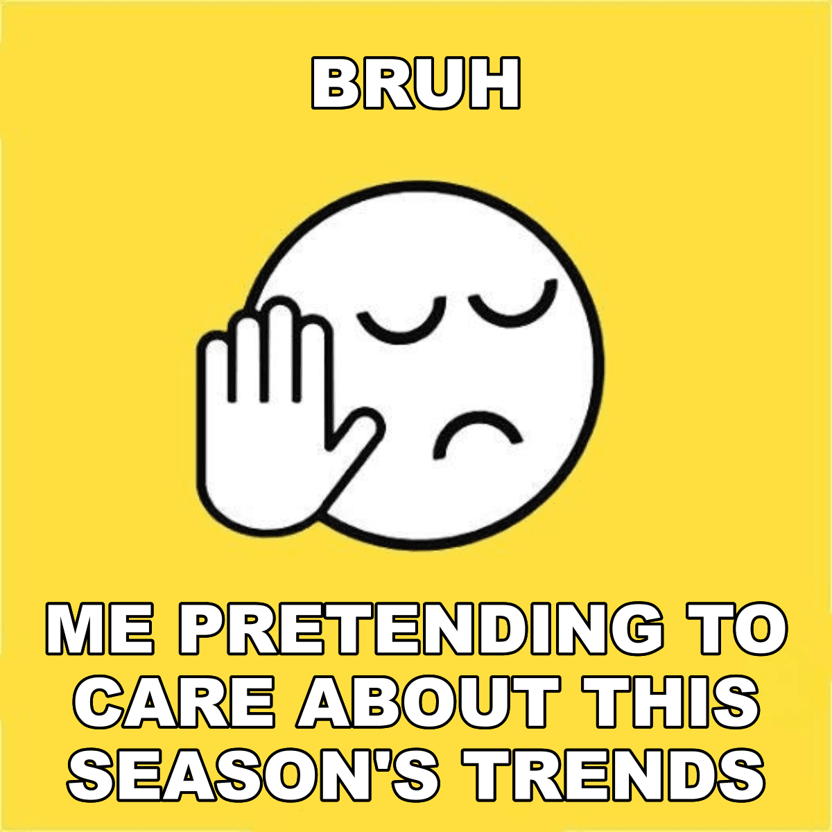 Bruh / Me Pretending To Care About This Season's Trends - BRUH 😐✋ me pretending to care about this season's trends