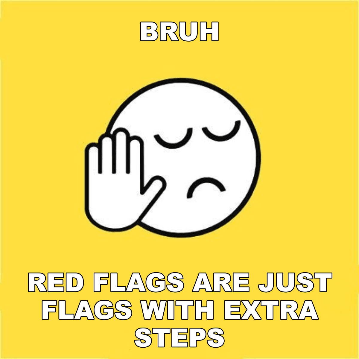 Bruh / Red Flags Are Just Flags With Extra Steps - BRUH 😐✋ red flags are just flags with extra steps
