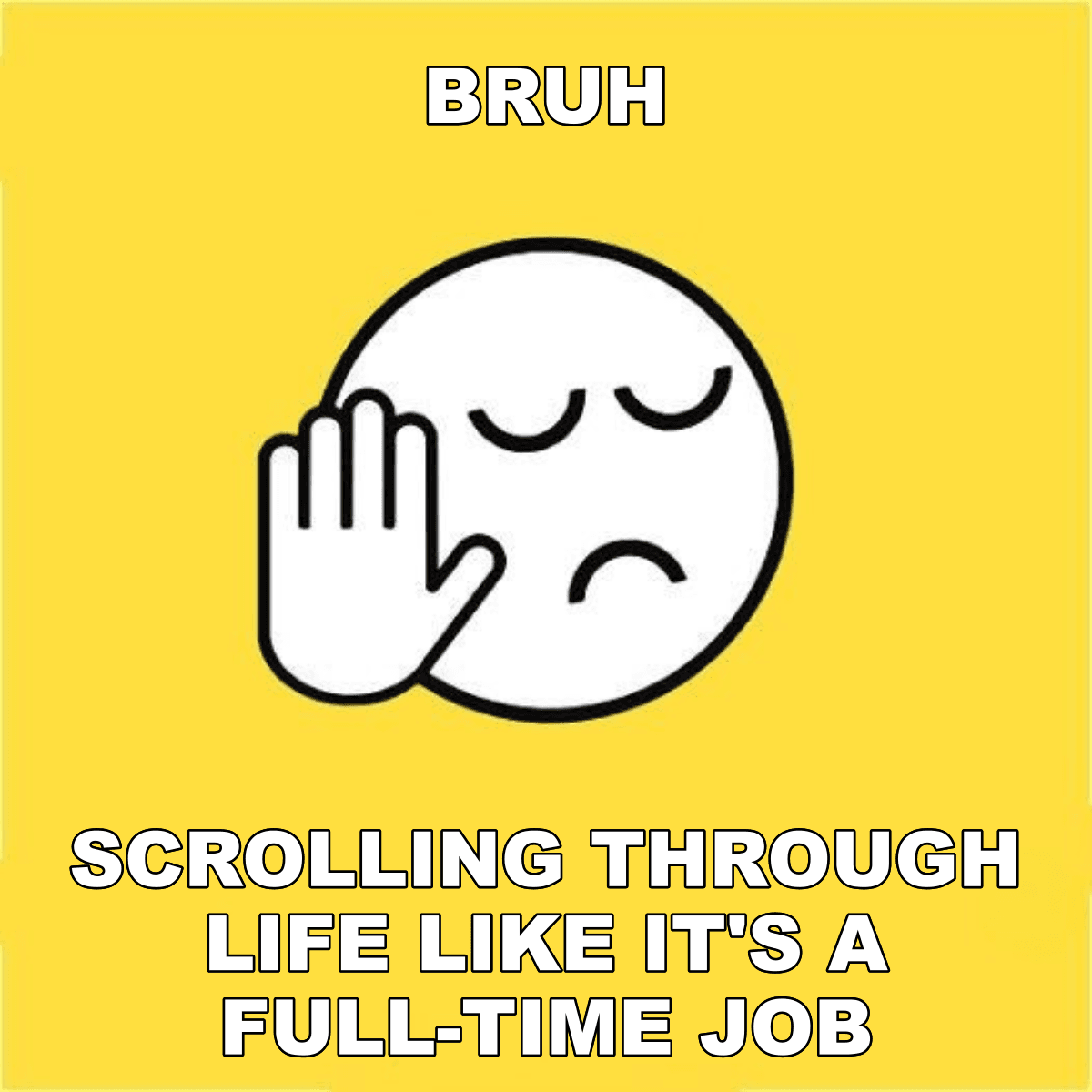 Bruh / Scrolling Through Life Like It's A Full-time Job - BRUH 😐✋ scrolling through life like it's a full-time job