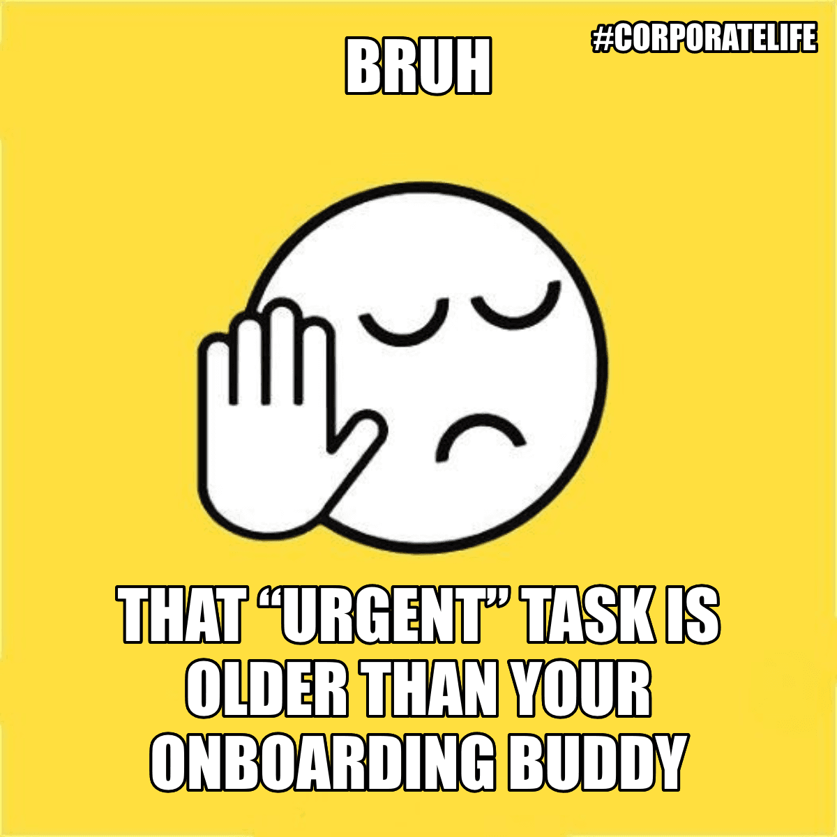 Bruh / That “urgent” Task Is Older Than Your Onboarding Buddy - Bruh 😐✋ That “urgent” task is older than your onboarding buddy