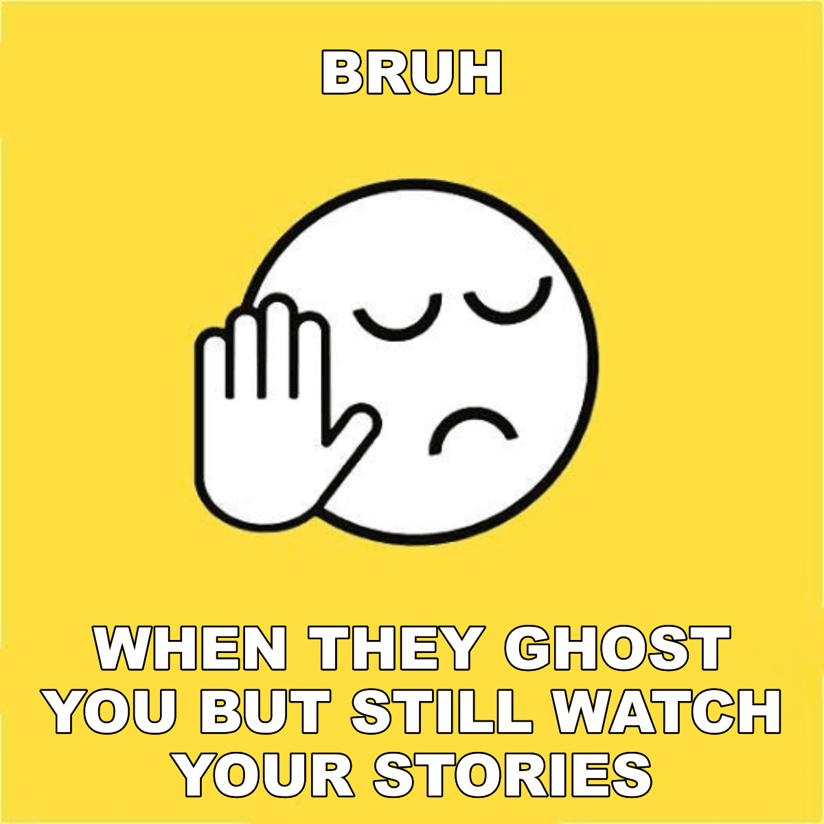 Bruh / When They Ghost You But Still Watch Your Stories - BRUH 😐✋ when they ghost you but still watch your stories