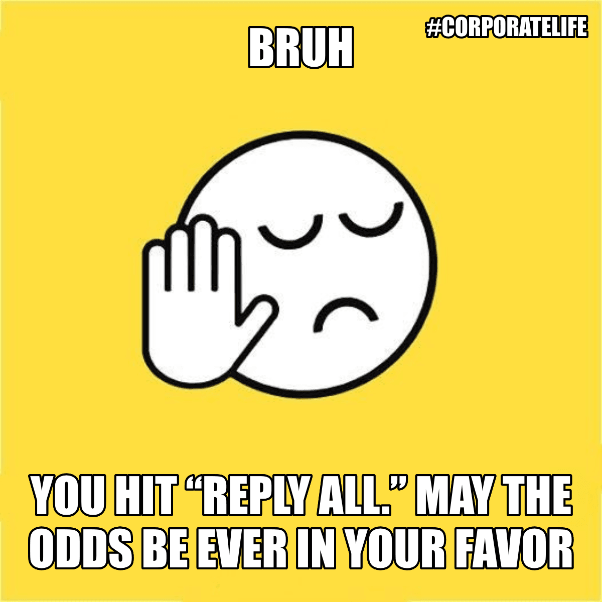 Bruh / You Hit “reply All.” May The Odds Be Ever In Your Favor - Bruh 😐✋ You hit “Reply All.” May the odds be ever in your favor