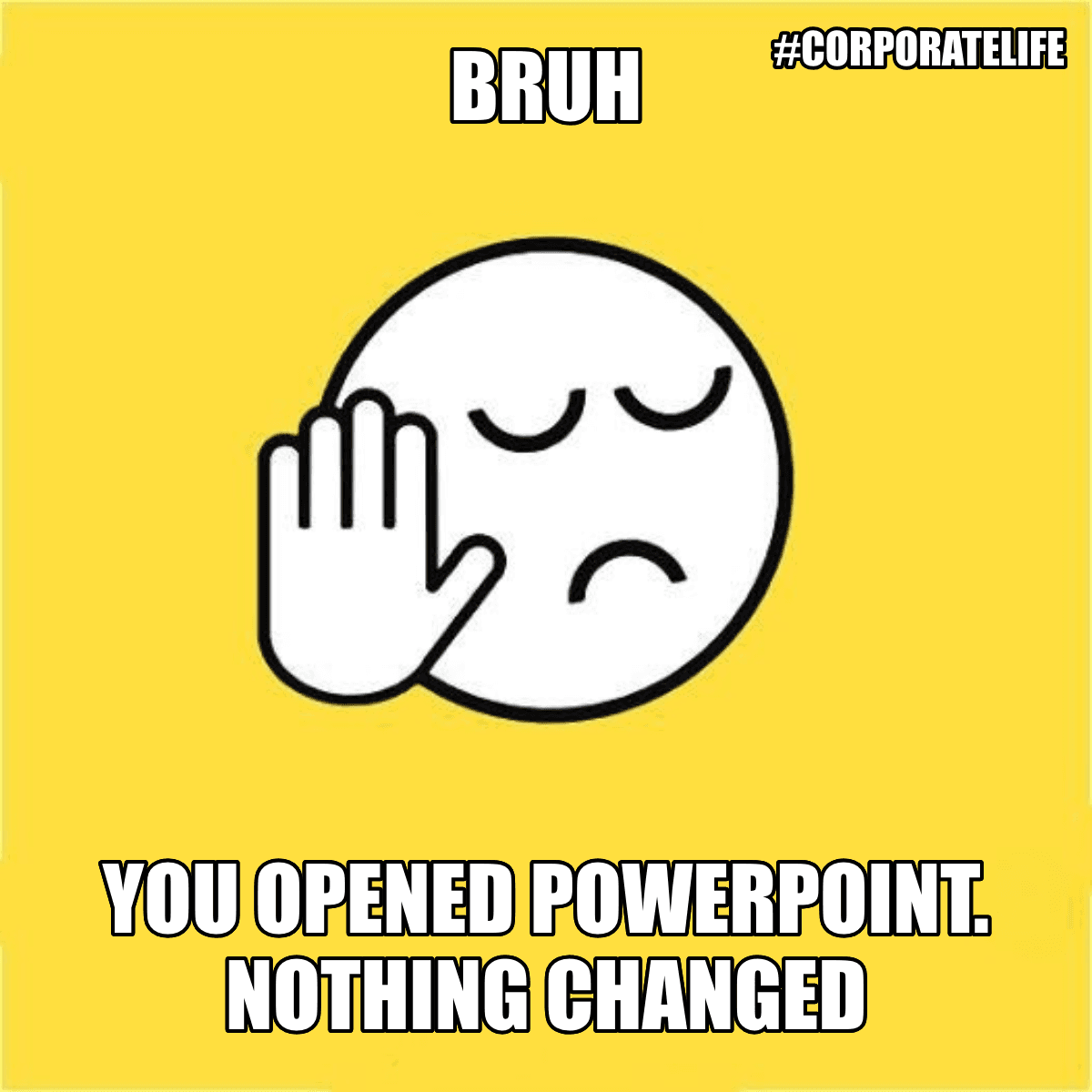 Bruh / You Opened Powerpoint. Nothing Changed - Bruh 😐✋ You opened PowerPoint. Nothing changed